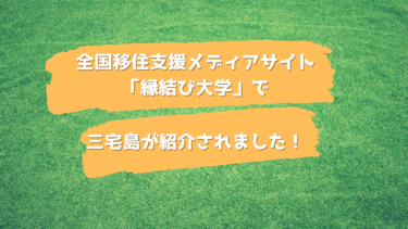 全国移住支援メディアサイト「縁結び大学」で三宅島が紹介されました！