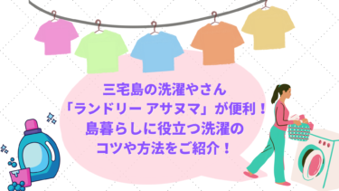 三宅島の洗濯やさん「ランドリー アサヌマ」が便利！島暮らしに役立つ洗濯のコツや方法をご紹介！