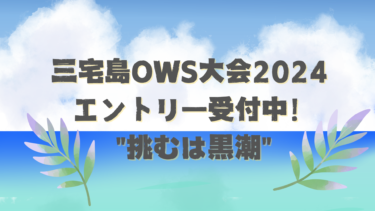 三宅島OWS大会2024 エントリー受付中！”挑むは黒潮”