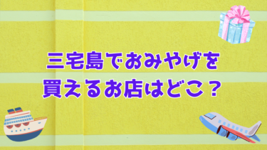 三宅島でおみやげを買えるお店はどこ？